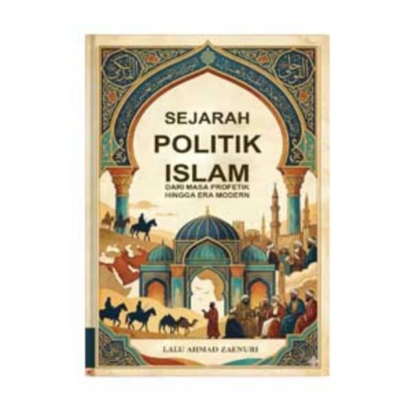 SEJARAH POLITIK ISLAM DARI MASA PROFETIK HINGGA ERA MODERN